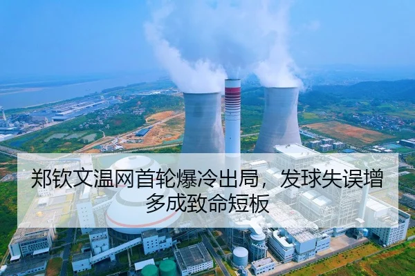 郑钦文温网首轮爆冷出局，发球失误增多成致命短板